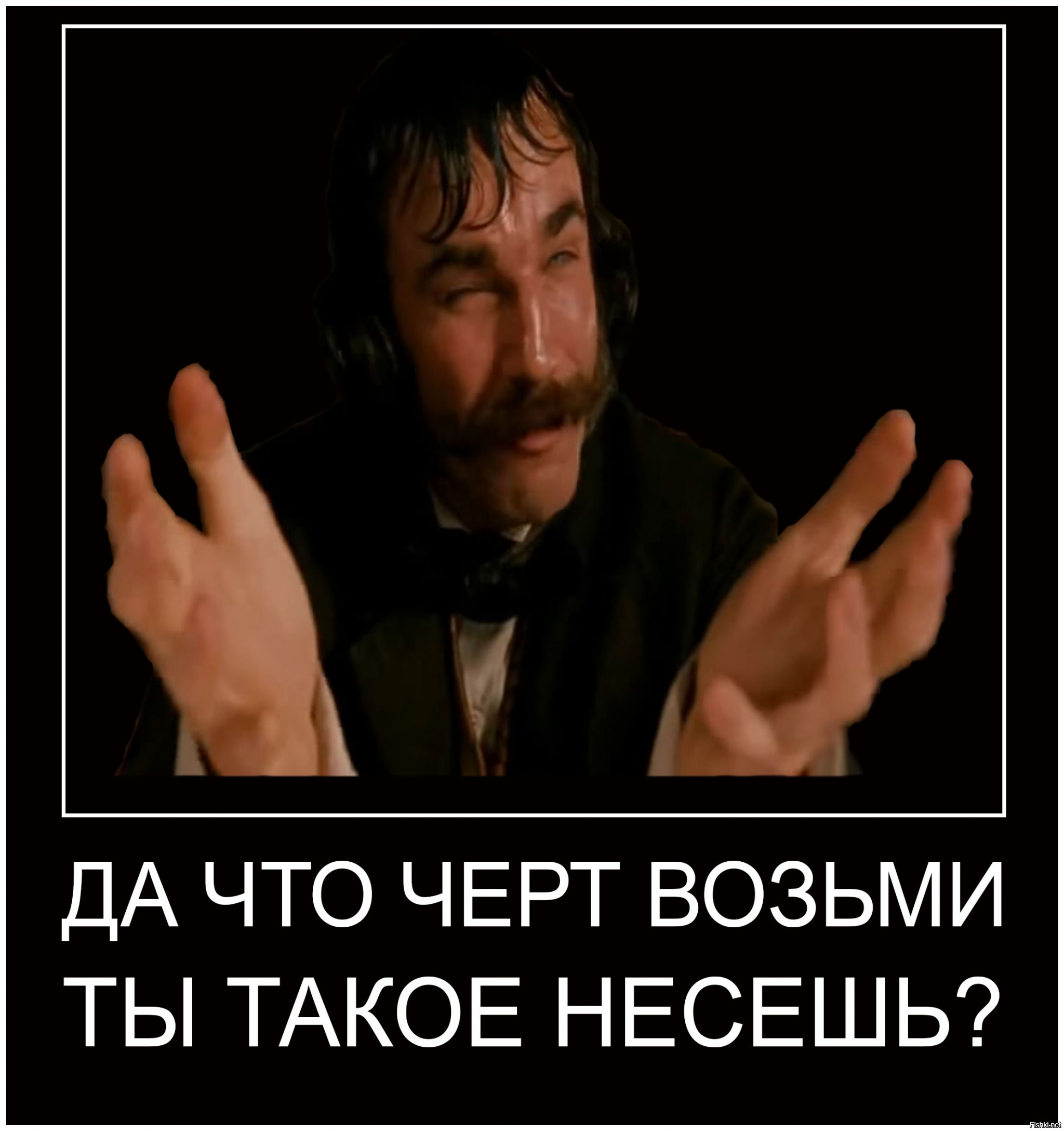 Что ты такое. Что ты несешь. Что чёрт возьми ты такое несёшь. Что ты черт побери такое несешь. Да что ты черт возьми такое несешь.